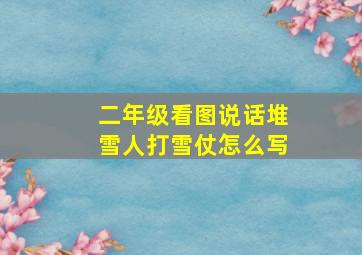 二年级看图说话堆雪人打雪仗怎么写