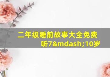 二年级睡前故事大全免费听7—10岁