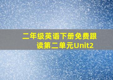 二年级英语下册免费跟读第二单元Unit2