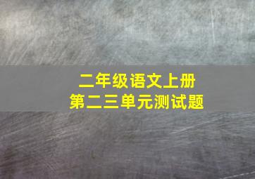 二年级语文上册第二三单元测试题