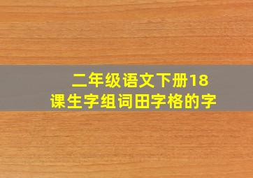 二年级语文下册18课生字组词田字格的字