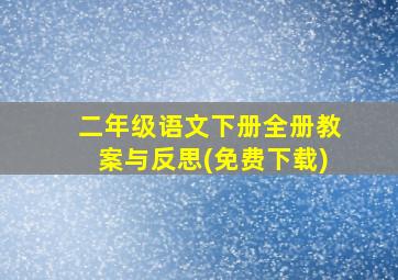 二年级语文下册全册教案与反思(免费下载)