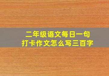 二年级语文每日一句打卡作文怎么写三百字