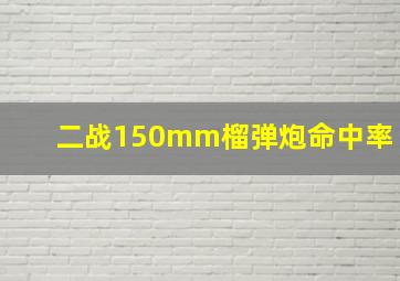 二战150mm榴弹炮命中率