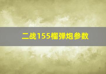 二战155榴弹炮参数