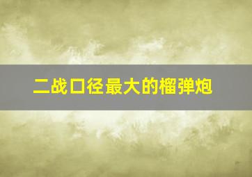 二战口径最大的榴弹炮