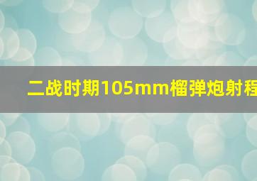 二战时期105mm榴弹炮射程