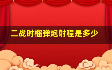 二战时榴弹炮射程是多少