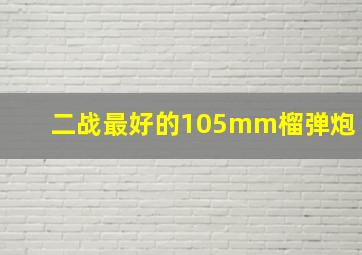 二战最好的105mm榴弹炮