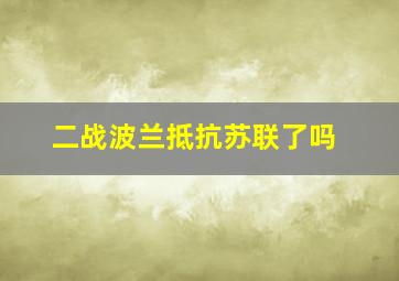 二战波兰抵抗苏联了吗