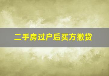 二手房过户后买方撤贷