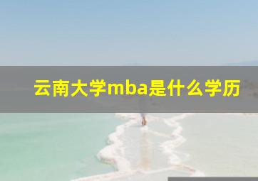 云南大学mba是什么学历