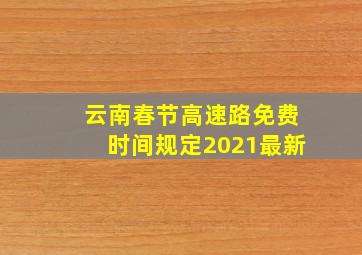 云南春节高速路免费时间规定2021最新