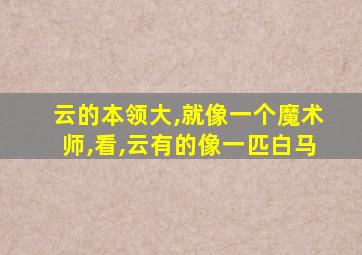 云的本领大,就像一个魔术师,看,云有的像一匹白马