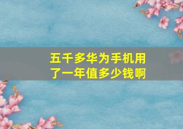 五千多华为手机用了一年值多少钱啊