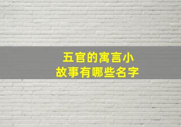 五官的寓言小故事有哪些名字