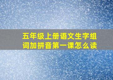 五年级上册语文生字组词加拼音第一课怎么读