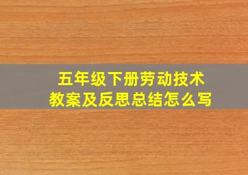 五年级下册劳动技术教案及反思总结怎么写