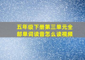 五年级下册第三单元全部单词读音怎么读视频