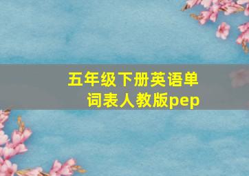 五年级下册英语单词表人教版pep