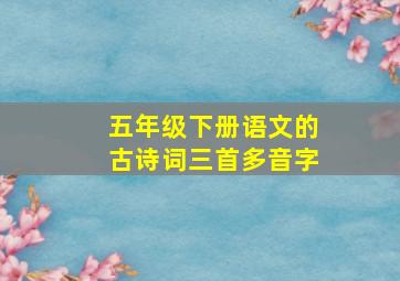 五年级下册语文的古诗词三首多音字