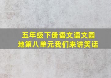 五年级下册语文语文园地第八单元我们来讲笑话