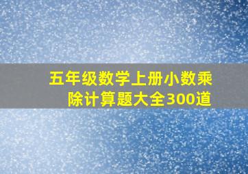 五年级数学上册小数乘除计算题大全300道