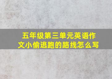 五年级第三单元英语作文小偷逃跑的路线怎么写