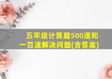 五年级计算题500道和一百道解决问题(含答案)