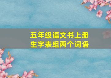 五年级语文书上册生字表组两个词语