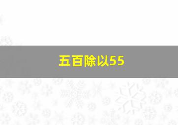 五百除以55