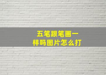 五笔跟笔画一样吗图片怎么打