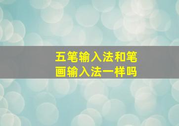 五笔输入法和笔画输入法一样吗