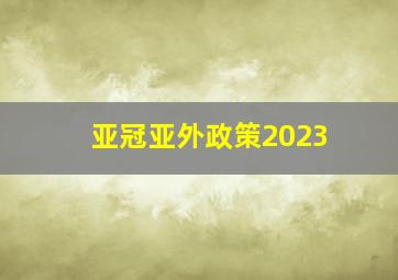 亚冠亚外政策2023