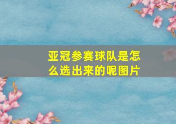 亚冠参赛球队是怎么选出来的呢图片