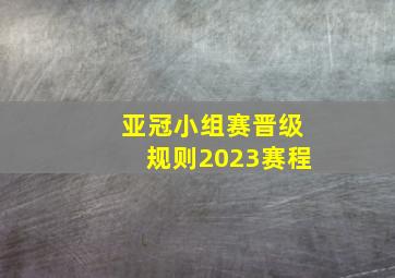 亚冠小组赛晋级规则2023赛程