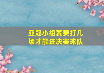 亚冠小组赛要打几场才能进决赛球队