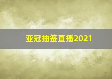 亚冠抽签直播2021