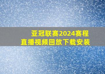 亚冠联赛2024赛程直播视频回放下载安装