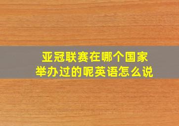 亚冠联赛在哪个国家举办过的呢英语怎么说