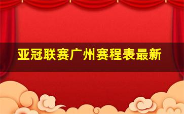 亚冠联赛广州赛程表最新