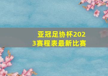 亚冠足协杯2023赛程表最新比赛