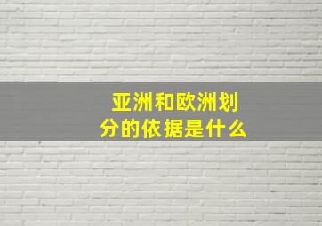 亚洲和欧洲划分的依据是什么