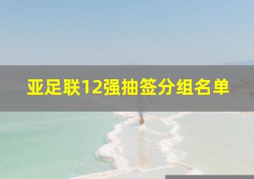 亚足联12强抽签分组名单