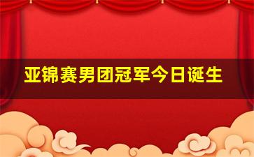 亚锦赛男团冠军今日诞生