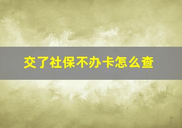 交了社保不办卡怎么查