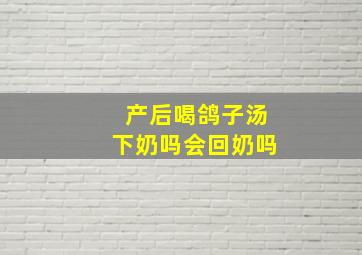 产后喝鸽子汤下奶吗会回奶吗