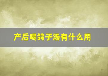 产后喝鸽子汤有什么用