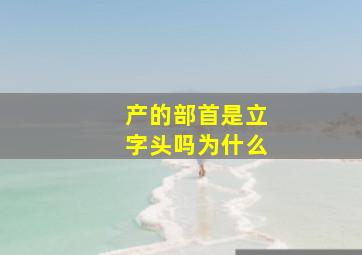 产的部首是立字头吗为什么