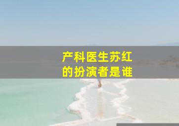 产科医生苏红的扮演者是谁